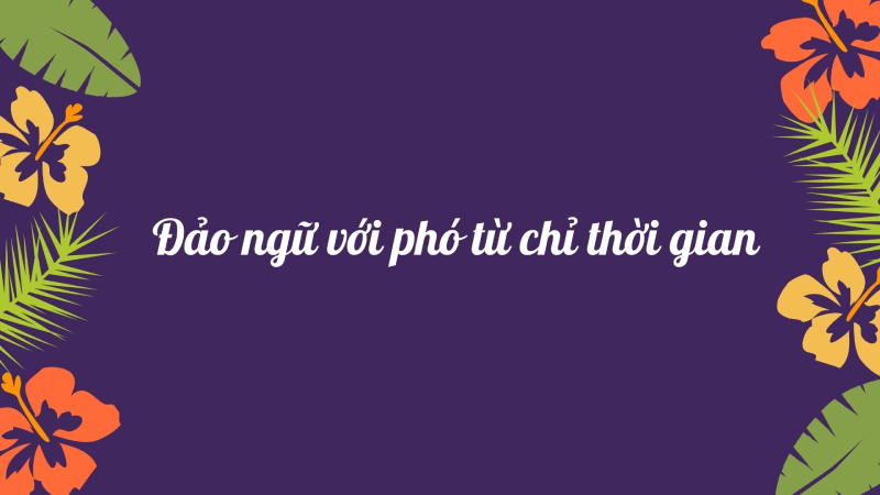 Cấu trúc câu đảo ngữ với phó từ chỉ thời gian
